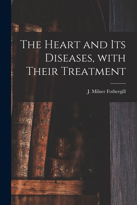 The Heart and Its Diseases, With Their Treatment 1014075238 Book Cover