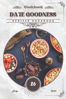 Date Goodness: Recipes cookbook B0CVRJP95T Book Cover