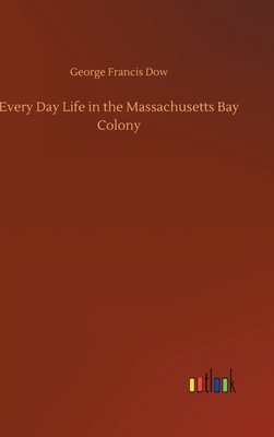 Every Day Life in the Massachusetts Bay Colony 3752392797 Book Cover