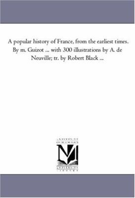 A Popular History of France, from the Earliest ... 1425561497 Book Cover