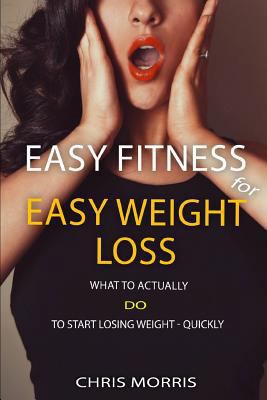 Easy Fitness for Easy Weight Loss: What To Actu... 1794241191 Book Cover