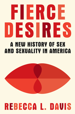 Fierce Desires: A New History of Sex and Sexual... 1631496573 Book Cover