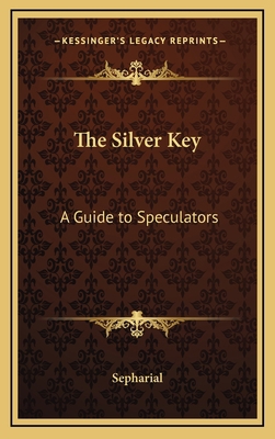 The Silver Key: A Guide to Speculators 1169016332 Book Cover