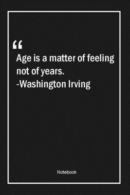 Paperback Age is a matter of feeling, not of years. -Washington Irving: Lined Gift Notebook With Unique Touch | Journal | Lined Premium 120 Pages |age Quotes| Book