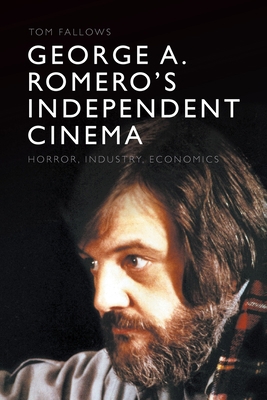 George A. Romero's Independent Cinema: Horror, ... 1474479960 Book Cover