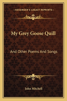 My Grey Goose Quill: And Other Poems And Songs 1163599735 Book Cover