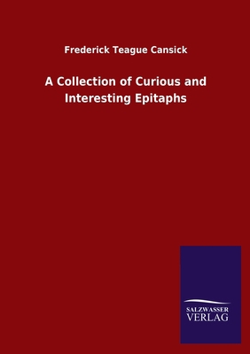 A Collection of Curious and Interesting Epitaphs 384605416X Book Cover