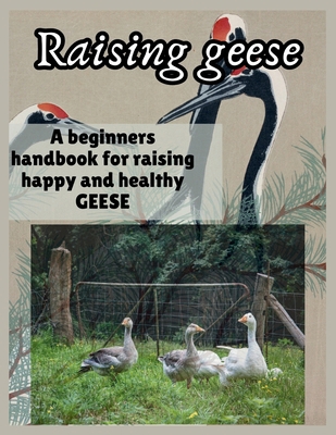 Raising Geese: A beginners handbook for raising... B0CVLKG891 Book Cover