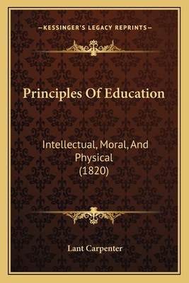 Principles Of Education: Intellectual, Moral, A... 1165697823 Book Cover