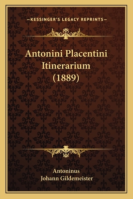 Antonini Placentini Itinerarium (1889) [Latin] 1165304333 Book Cover