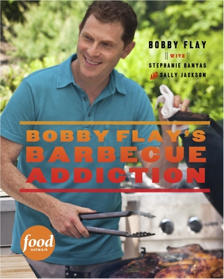 Bobby Flay's Barbecue Addiction: A Cookbook 0307461394 Book Cover