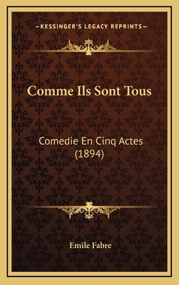 Comme Ils Sont Tous: Comedie En Cinq Actes (1894) [French] 1167849000 Book Cover