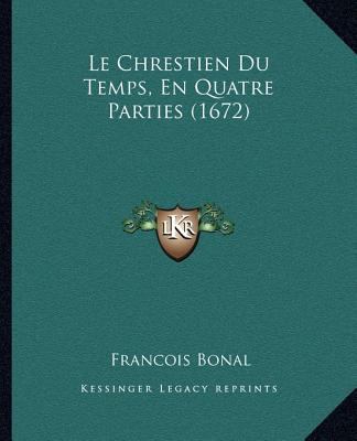 Le Chrestien Du Temps, En Quatre Parties (1672) [French] 1166627632 Book Cover
