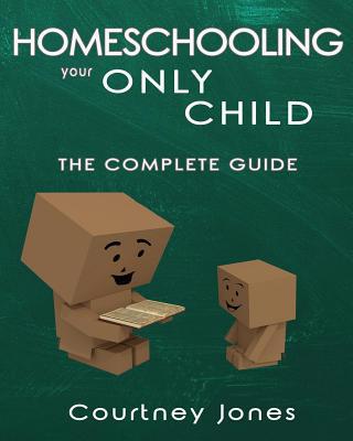 Homeschooling Your Only Child The Complete Guide 1539666247 Book Cover