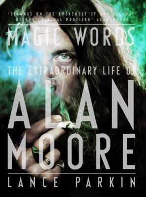 Magic Words: The Extraordinary Life of Alan Moore 1781312842 Book Cover