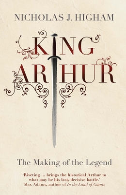 King Arthur: The Making of the Legend 0300210922 Book Cover
