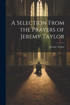 A Selection From the Prayers of Jeremy Taylor 1022497901 Book Cover