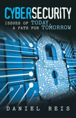 Cybersecurity: Issues of Today, a Path for Tomo... 1480830313 Book Cover