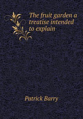 The fruit garden a treatise intended to explain 5518804148 Book Cover