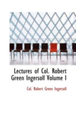 Lectures of Col. Robert Green Ingersoll Volume I 0554318660 Book Cover