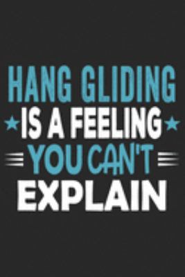 Hang Gliding Is A Feeling You Can't Explain: Funny Cool Hang Glider Journal | Notebook | Workbook | Diary | Planner - 6x9 - 120 Blank Pages With An ... For Hang Glider, Hang Gliding Instructors