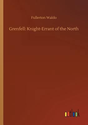 Grenfell: Knight-Errant of the North 3732639614 Book Cover