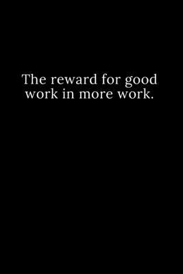 The reward for good work in more work. 1678427411 Book Cover