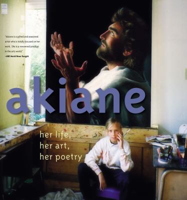 Akiane: Her Life, Her Art, Her Poetry: Her Life... 0718075862 Book Cover
