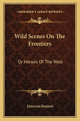 Wild Scenes On The Frontiers: Or Heroes Of The ... 1163629499 Book Cover
