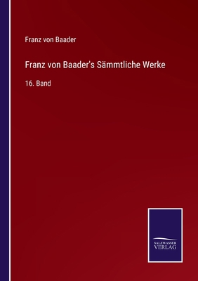 Franz von Baader's Sämmtliche Werke: 16. Band [German] 3375110944 Book Cover