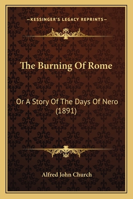 The Burning Of Rome: Or A Story Of The Days Of ... 1165546361 Book Cover