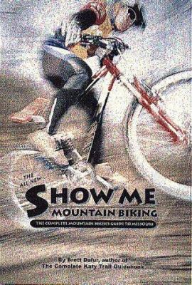 Show Me Mountain Biking: (All New) The Complete Mountain Biker's Guide to Missouri