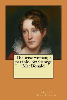 The wise woman; a parable. By: George MacDonald 1546358080 Book Cover