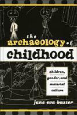 The Archaeology of Childhood: Children, Gender,... 0759103321 Book Cover