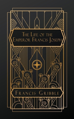 The Life of the Emperor Francis Joseph B0DMPTKFTV Book Cover