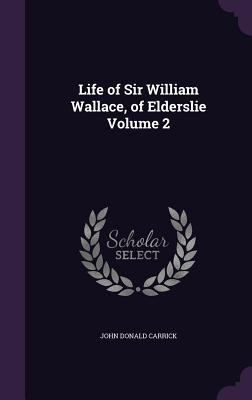 Life of Sir William Wallace, of Elderslie Volume 2 1346674752 Book Cover