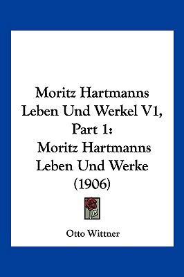 Moritz Hartmanns Leben Und Werkel V1, Part 1: M... [German] 1160749957 Book Cover