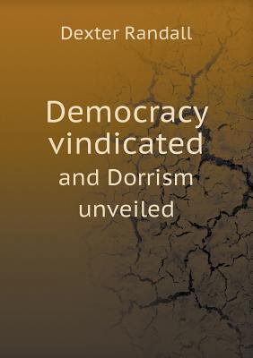 Democracy vindicated and Dorrism unveiled 5518797540 Book Cover