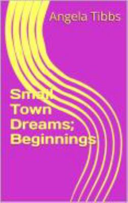 Small Town Dreams; Beginnings B0F3V1G22G Book Cover