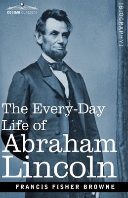 The Every-Day Life of Abraham Lincoln: A Narrat... 1646791622 Book Cover