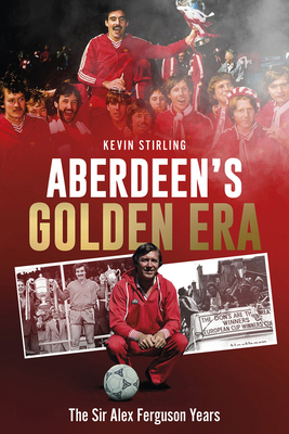 Aberdeen's Golden Era: The Sir Alex Ferguson Years 1801507562 Book Cover