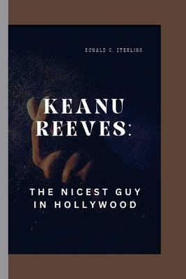 Keanu Reeves: The Nicest Guy in Hollywood B0CN625CXS Book Cover