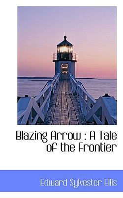 Blazing Arrow: A Tale of the Frontier 1117553256 Book Cover