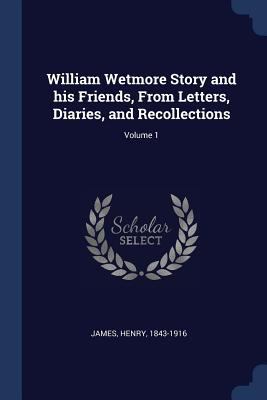 William Wetmore Story and his Friends, From Let... 1376911493 Book Cover