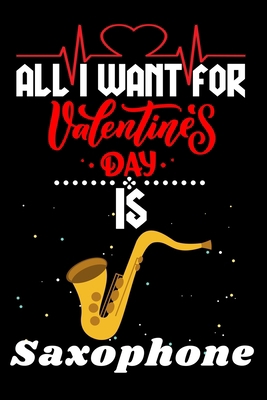 Paperback All I Want for Valentine’s Day Is Saxophone: Valentine's Day Notebook Gift Book for Boys and Girls, Blank Lined Notebook Gift for Saxophone Lover Book