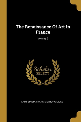 The Renaissance Of Art In France; Volume 2 1012066258 Book Cover