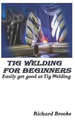 TIG Welding for Beginners: Easily get good at T... [Large Print] B0BHL3M3LH Book Cover