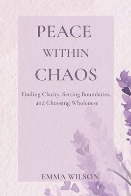 Peace Within Chaos: Finding Clarity, Setting Bo... B0FBCQJNF1 Book Cover
