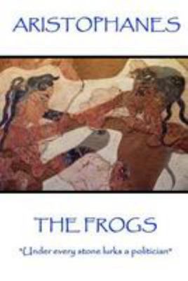 Aristophanes - The Frogs: "Under every stone lu... 1787371344 Book Cover