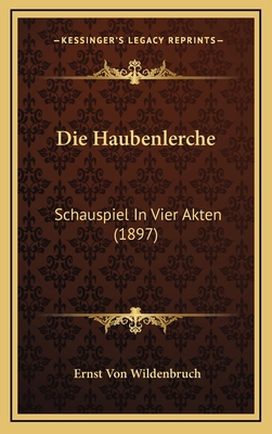 Die Haubenlerche: Schauspiel In Vier Akten (1897) [German] 1168190851 Book Cover